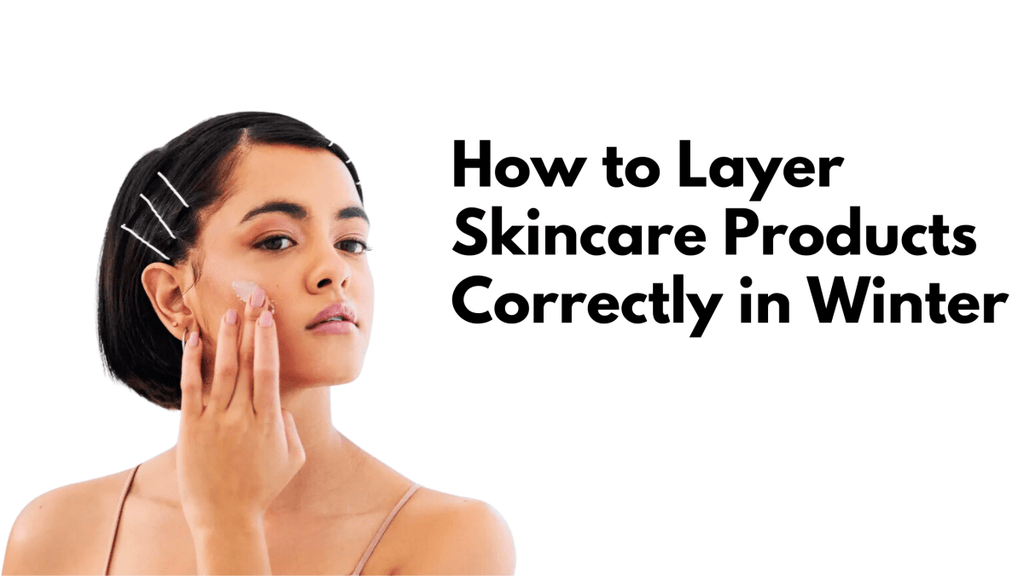 How to Layer Skincare Products Correctly in Winter - Beautenic