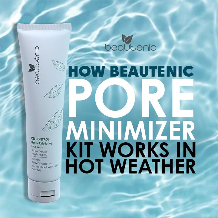 Minimizing Pores in Summer: How Beautenic's Pore Minimizer Kit Works in Hot Weather - Beautenic