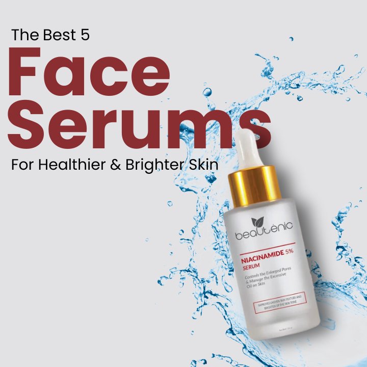 The Best 5 Face Serums For Healthier & Brighter Skin - Beautenic