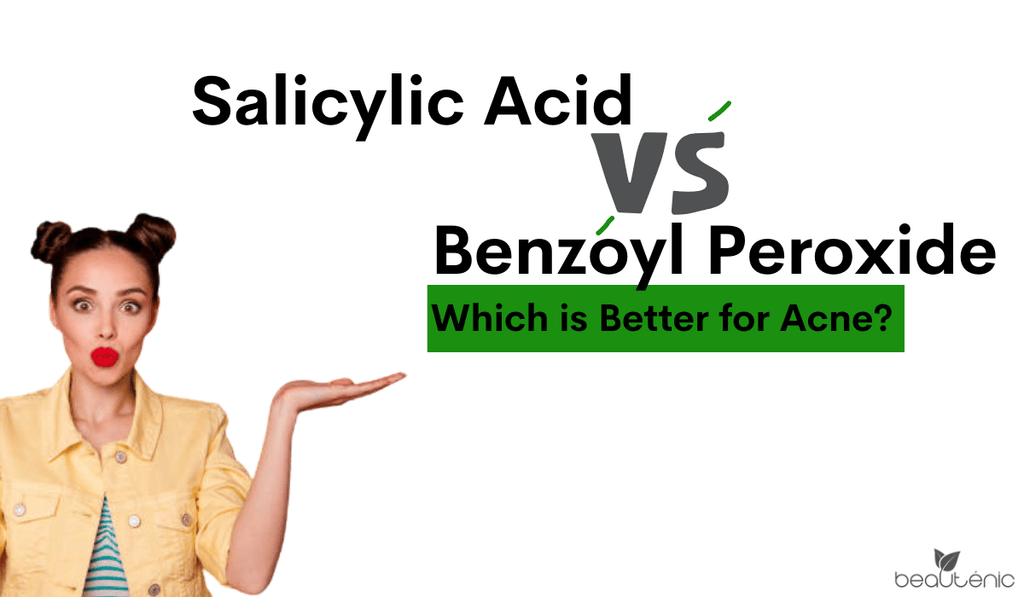 Which Is Better for Acne: Salicylic Acid vs. Benzoyl Peroxide - Beautenic